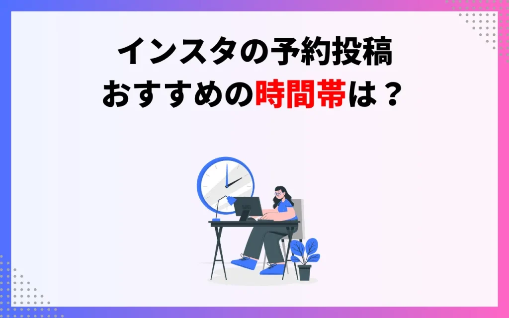 インスタの予約投稿をするのにおすすめの時間帯は？